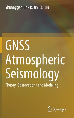 GNSS Atmospheric Seismology: Theory, Observations and Modeling - Jin, Shuanggen, and Jin, R., and Liu, X.