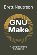 GNU Make: A Comprehensive Guidebook