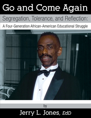 Go and Come Again: Segregation, Tolerance, and Reflection: A Four-Generation African-American Educational Struggle - Jones Ed D, Jerry L