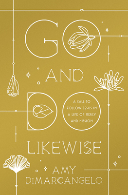 Go and Do Likewise: A Call to Follow Jesus in a Life of Mercy and Mission - Dimarcangelo, Amy
