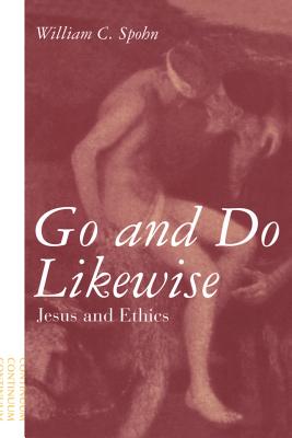 Go and Do Likewise: Jesus and Ethics - Spohn, William