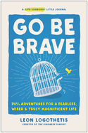 Go Be Brave: 24 3/4 Adventures for a Fearless, Wiser, and Truly Magnificent Life