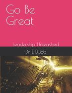 Go Be Great: Leadership Unleashed