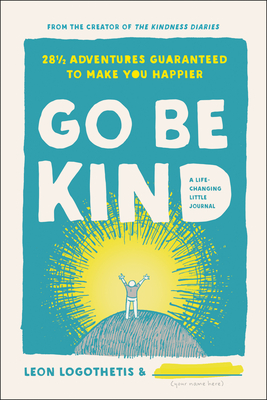 Go Be Kind: 28 1/2 Adventures Guaranteed to Make You Happier - Logothetis, Leon