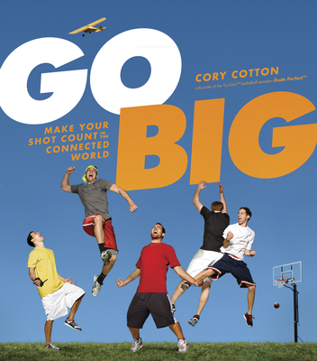 Go Big: Make Your Shot Count in the Connected World - Cotton, Cory