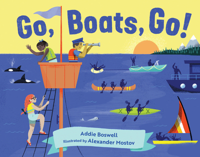 Go, Boats, Go! - Boswell, Addie, and Mostov, Alexander (Illustrator)