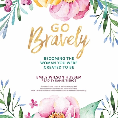 Go Bravely: Becoming the Woman You Were Created to Be - Hussem, Emily Wilson, and Tierce, Kamie (Read by)