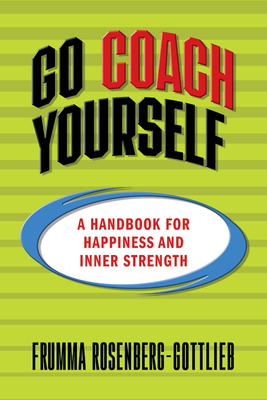 Go Coach Yourself: A Handbook for Happiness and Inner Strength - Rosenberg-Gottlieb, Frumma