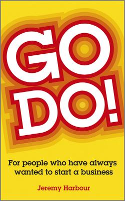 Go Do!: For People Who Have Always Wanted to Start a Business - Harbour, Jeremy
