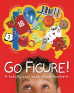 Go Figure!: A Totally Cool Book about Numbers