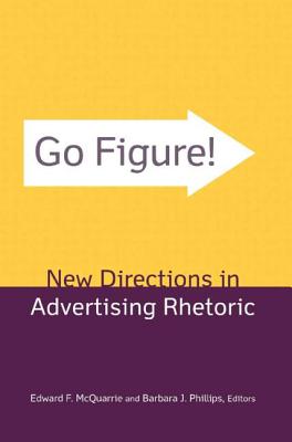 Go Figure! New Directions in Advertising Rhetoric - McQuarrie, Edward F, Professor, and Phillips, Barbara J