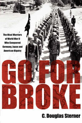 Go for Broke: The Nisei Warriors of World War II Who Conquered Germany, Japan, and American Bigotry - Sterner, C Douglas