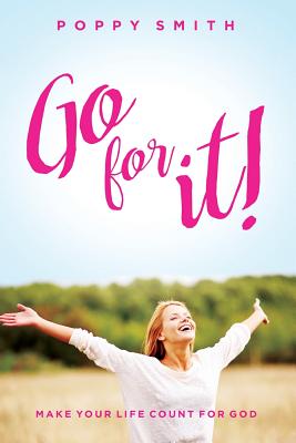 Go For It!: Make Your Life Count For God - Stewart, Susan K (Editor), and Haggerty, Deb (Editor), and Smith, Poppy