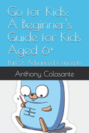 Go for Kids: A Beginner's Guide for Kids Aged 6+: Part 2: Advanced Concepts