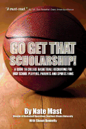 Go Get That Scholarship!: A Guide to College Basketball Recruiting for High School Players, Parents and Sports Fans
