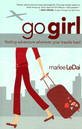 Go Girl: Finding Adventure Wherever Your Travels Lead - LeDai, Marlee