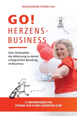 Go! Herzensbusiness: Dein Seelenpfad - die Abk?rzung zu deiner erfolgreichen Berufung im Business. 13 Inspirationen von JyotiMa Flak & dem Lighthouse-Club - Bauer, Namiah, and Zit, Cornelia, and Kosche, Nicole