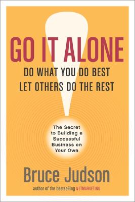 Go It Alone!: The Secret to Building a Successful Business on Your Own - Judson, Bruce