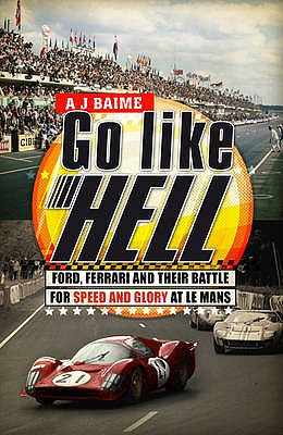 Go Like Hell Ford, Ferrari and their Battle for Speed and Glory a - Baime, A J