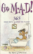 Go M.A.D! Go Make a Difference!: 365 Daily Ways to Save the Planet - Short, Annabel (Compiled by), and McMicking, Susannah (Editor), and The Ecologist team (Compiled by)