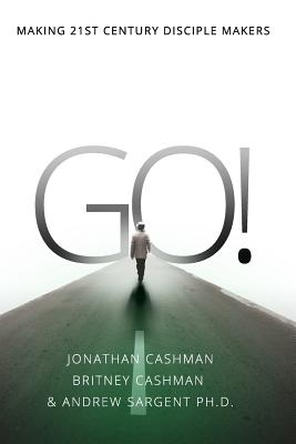 Go!: Making 21st Century Disciple Makers - Cashman, Britney, and Sargent Ph D, Andrew, and Cashman, Jonathan