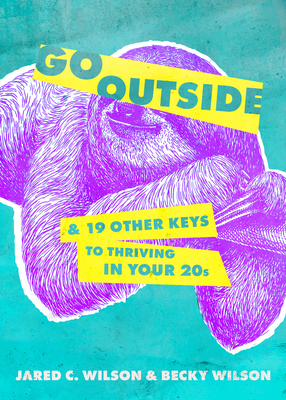 Go Outside: ...and 19 Other Keys to Thriving in Your 20s - Wilson, Jared C, and Wilson, Becky