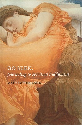 Go Seek: Journaling to Spiritual Fulfullment - Sutherland, Matt