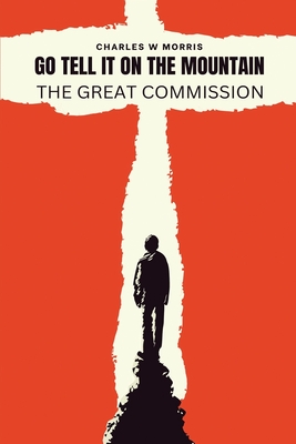 Go Tell It on the Mountain: The Great Commission: God's Plan To Reach The World - Morris, Charles W