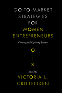 Go-To-Market Strategies for Women Entrepreneurs: Creating and Exploring Success