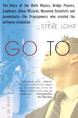 Go to: The Story of the Math Majors, Bridge Players, Engineers, Chess Wizards, Maverick Scientists, and Iconoclasts-- The Programmers Who Created the Software Revolution - Lohr, Steve