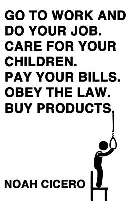 Go to work and do your job. Care for your children. Pay your bills. Obey the law. Buy products. - Cicero, Noah