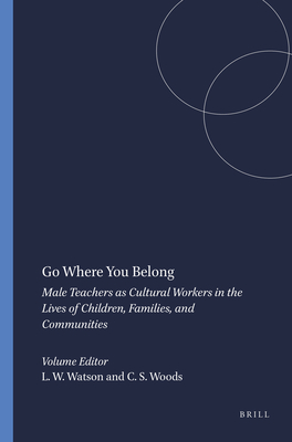 Go Where You Belong: Male Teachers as Cultural Workers in the Lives of Children, Families, and Communities - Watson, Lemuel W, and Woods, C Sheldon