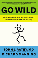 Go Wild: Eat Fat, Run Free, Be Social, and Follow Evolution's Other Rules for Total Health and Well-Being