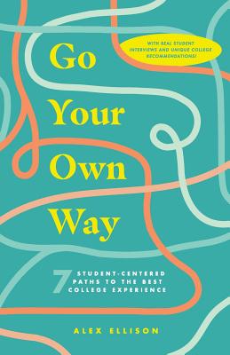 Go Your Own Way: 7 Student-Centered Paths to the Best College Experience - Ellison, Alex
