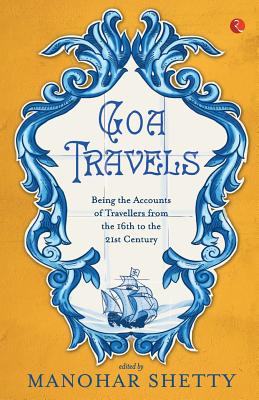 Goa Travel: Being the Accounts of Travellers from the 16th to the 20th Century - Shetty, Manohar (Editor)