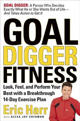 Goal Digger Fitness: Look, Feel, and Perform Your Best with a Breakthrough 14-Day Exercise Plan - Harr, Eric, and Sherman, Alexa Joy