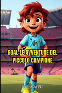 Goal: Le avventure del piccolo campione - storie di bambini che sognavano di diventare calciatori: Libri per bambini sul calcio, il bambino che voleva diventare calciatore