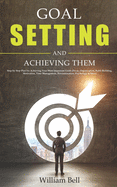 Goal Setting and Achieving Them: Step by Step Plan for Achieving Your Most Important Goals (Focus, Organization, Habit Building, Motivation, Time Management, Procrastination, Psychology & More)