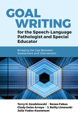 Goal Writing for the Speech-Language Pathologist and Special Educator: Bridging the Gap Between Assessment and Intervention: Bridging the Gap Between Assessment and Intervention - Hausner Gozdziewski, Terry, and Fabus, Renee, and Yudes-Kuznetsov, Julia