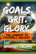 Goals, Grit, Glory: The Journey to Football Success
