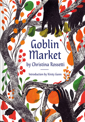 Goblin Market: An Illustrated Poem - Rossetti, Christina, and Gunn, Kirsty, and McAusland, Georgie