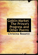 Goblin Market the Prince's Progress and Other Poems