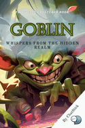 Goblin: Whispers from the Hidden Realm: A Thorough Look Into The Goblin's Existence In Folklore As Mischievous, Greedy Creatures