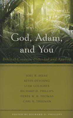 God, Adam, and You: Biblical Creation Defended and Applied - Phillips, Richard D (Editor)