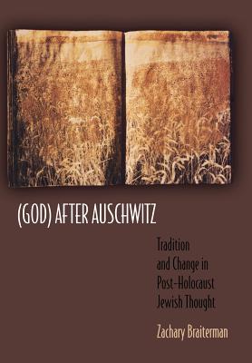 (god) After Auschwitz: Tradition and Change in Post-Holocaust Jewish Thought - Braiterman, Zachary