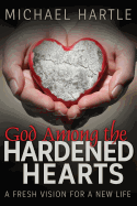 God Among the Hardened Hearts: A fresh vision for a new life