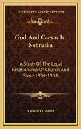 God and Caesar in Nebraska: A Study of the Legal Relationship of Church and State 1854-1954