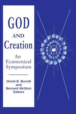 God and Creation: An Ecumenical Symposium - Burrell, David B (Editor), and McGinn, Bernard (Editor)