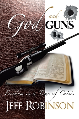 God and Guns: Freedom in a Time of Crisis - Robinson, Jeff