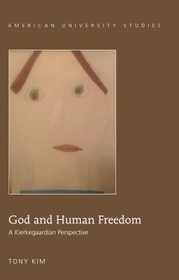 God and Human Freedom: A Kierkegaardian Perspective - Kim, Tony